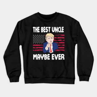 The Best Uncle Maybe Ever Donald Trump Said Vintage Retro Happy Father Day 4th July American US Flag Crewneck Sweatshirt